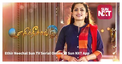 ethirneechal serial today episode|sun nxt ethir neechal today episode.